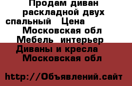 Продам диван раскладной двух спальный › Цена ­ 20 000 - Московская обл. Мебель, интерьер » Диваны и кресла   . Московская обл.